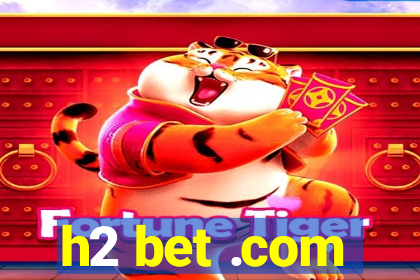 h2 bet .com